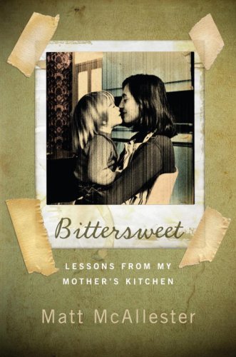 Bittersweet Lessons From My Mothers Kitchen First Edition Matt Mcallester