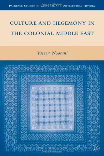 Culture And Hegemony In The Colonial Middle East Palgrave Studies In Cultural And Intellectual History Yaseen Noorani