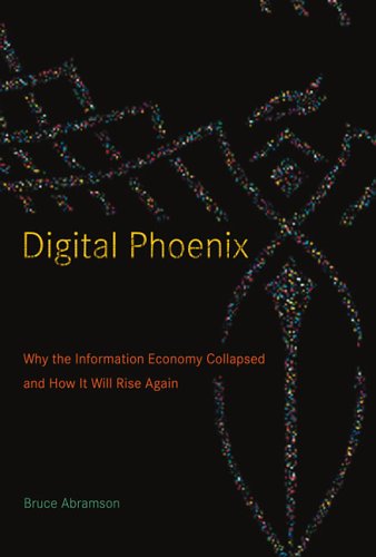 Digital Phoenix Why The Information Economy Collapsed And How It Will Rise Again Bruce Abramson
