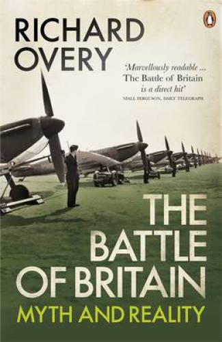 The Battle Of Britain The Myth And The Reality Richard Overy