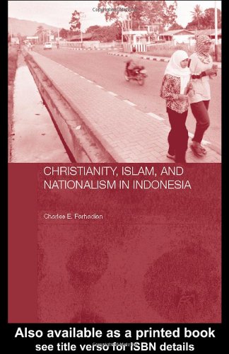 Christianity Islam And Nationalism In Indonesia Routledge Contemporary Southeast Asia Series 1st Edition Charles E Farhadian
