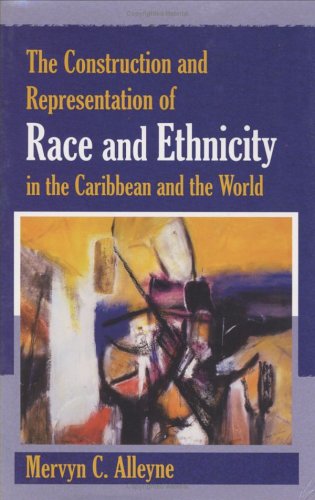 The Construction And Representation Of Race And Ethnicity In The Caribbean And The World Mervyn C Alleyne