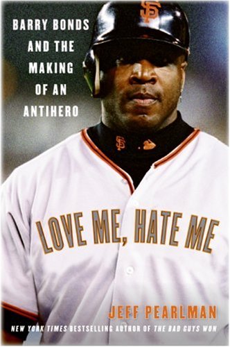 Love Me Hate Me Barry Bonds And The Making Of An Antihero Jeff Pearlman