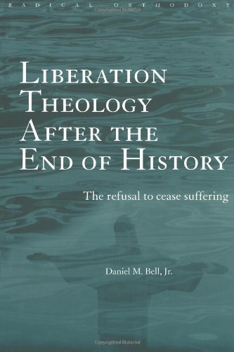 Liberation Theology After The End Of History The Refusal To Cease Suffering Routledge Radical Orthodoxy 1st Edition Daniel Bell