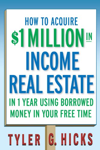 How To Acquire 1million In Income Real Estate In One Year Using Borrowed Money In Your Free Time 1st Edition Tyler G Hicks