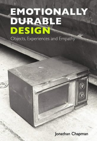 Emotionally Durable Design Objects Experiences And Empathy Jonathan Chapman