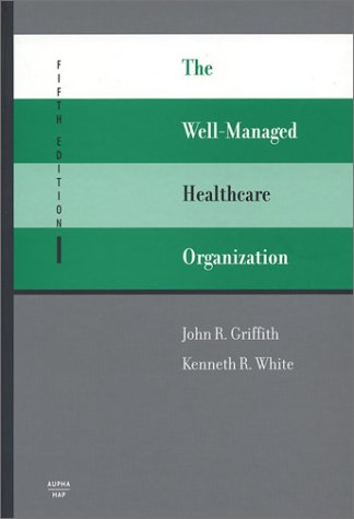 The Wellmanaged Healthcare Organization Fifth Edition 5th John R Griffith