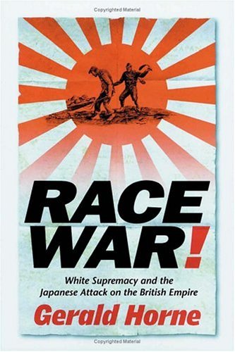 Race War White Supremacy And The Japanese Attack On The British Empire Gerald Horne