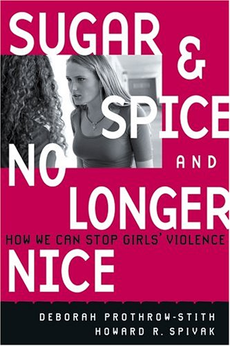 Sugar And Spice And No Longer Nice How We Can Stop Girls Violence 1st Edition Prothrowstith