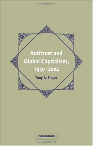 Antitrust And Global Capitalism 19302004 1st Edition Tony A Freyer