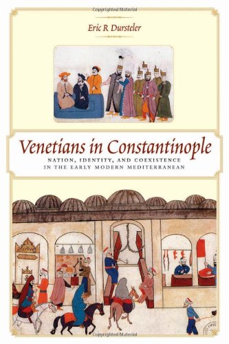 Venetians In Constantinople Nation Identity And Coexistence In The Early Modern Mediterranean Eric R Dursteler