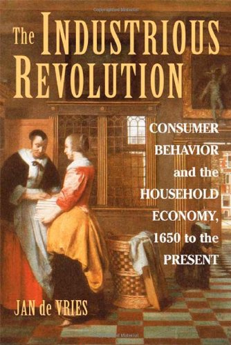 The Industrious Revolution Consumer Behavior And The Household Economy 1650 To The Present 1st Edition Jan De Vries