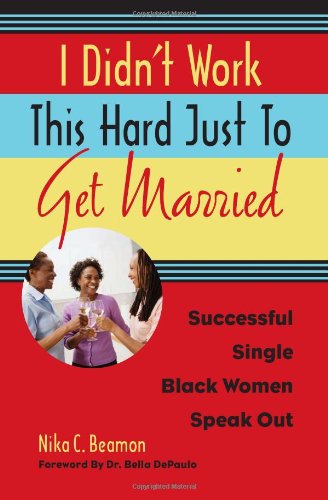 I Didnt Work This Hard Just To Get Married Successful Single Black Women Speak Out Nika C Beamon