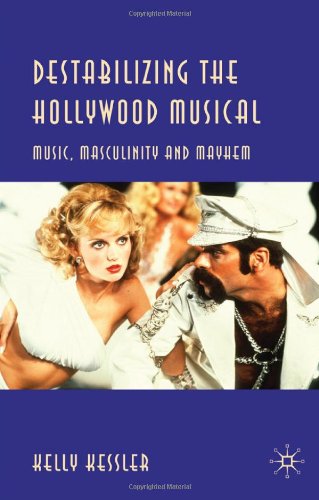 Destabilizing The Hollywood Musical Music Masculinity And Mayhem 1st Edition Kelly Kessler