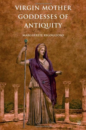 Virgin Mother Goddesses Of Antiquity Marguerite Rigoglioso