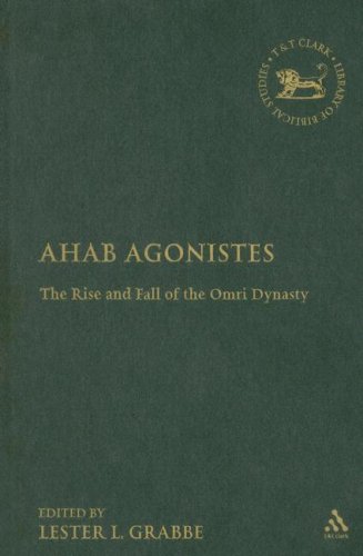 Ahab Agonistes The Rise And Fall Of The Omri Dynasty Library Of Hebrew Bible Old Testament Studies Lester L Grabbe Ed
