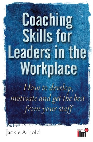 Coaching Skills For Leaders In The Workplace How To Develop Motivate And Get The Best From Your Staff Jackie Arnold
