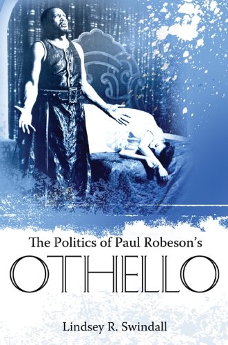 The Politics Of Paul Robesons Othello Margaret Walker Alexander Series In African American Studies Lindsey R Swindall