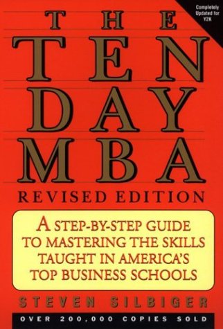 The Tenday Mba A Stepbystep Guide To Mastering The Skills Taught In Americas Top Business Schools Revised Edition 3rd Steven Silbiger
