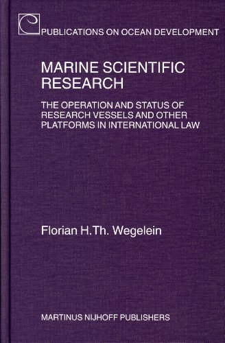 Marine Scientific Research The Operation And Status Of Research Vessels And Other Platforms In International Law Publications On Ocean Development Florian H Th Wegelein