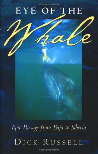 Eye Of The Whale Epic Passage From Baja To Siberia 1st Edition Dick Russell