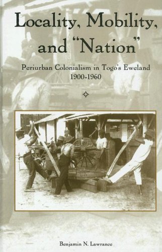 Locality Mobility And Nation Periurban Colonialism In Togos Eweland 19001960 Benjamin N Lawrance