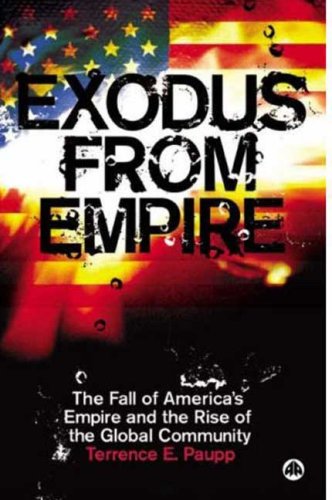 Exodus From Empire The Fall Of Americas Empire And The Rise Of The Global Community Terrence E Paupp