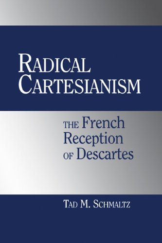 Radical Cartesianism The French Reception Of Descartes Tad M Schmaltz