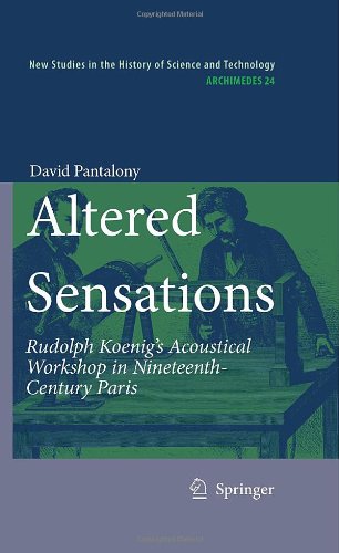 Altered Sensations Rudolph Koenigs Acoustical Workshop In Nineteenthcentury Paris David Pantalony