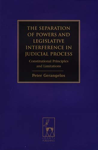 The Separation Of Powers And Legislative Interference In Judicial Process Constitutional Principles And Limitations Peter Gerangelos