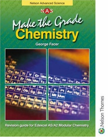 Make The Grade As And A2 Chemistry Chemistry Revision Guide Edexcel As A2 Modular Nelson Advanced Science 2nd George Facer