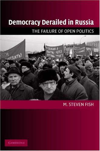 Democracy Derailed In Russia The Failure Of Open Politics M Steven Fish