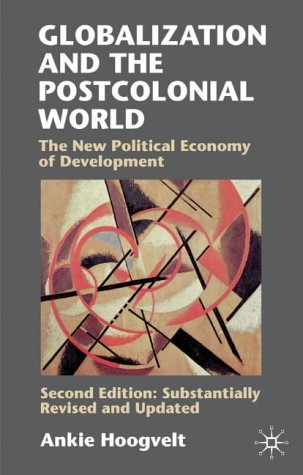 Globalisation And The Postcolonial World The New Political Economy Of Development Second Edition 2nd Ankie Mm Hoogvelt