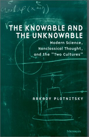 The Knowable And The Unknowable Modern Science Nonclassical Thought And The Two Cultures Arkady Plotnitsky