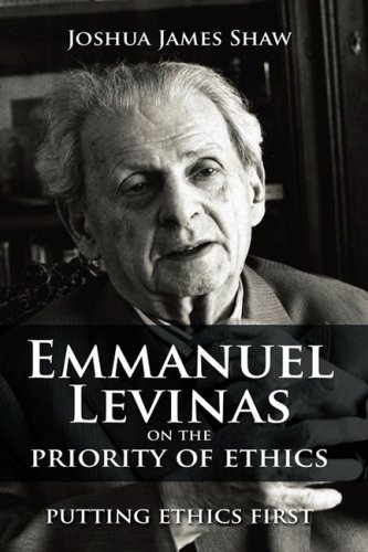 Emmanuel Levinas On The Priority Of Ethics Putting Ethics First Joshua James Shaw