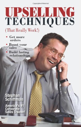 Upselling Techniques That Really Work Stephan Schiffman