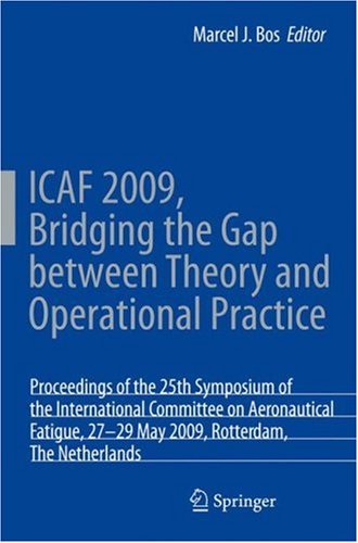 Icaf 2009 Bridging The Gap Between Theory And Operational Practice Proceedings Of The 25th Symposium Of The International Committee On Aeronautical Fatigue Rotterdam The Netherlands2729 May 2009 1st Edition R Best