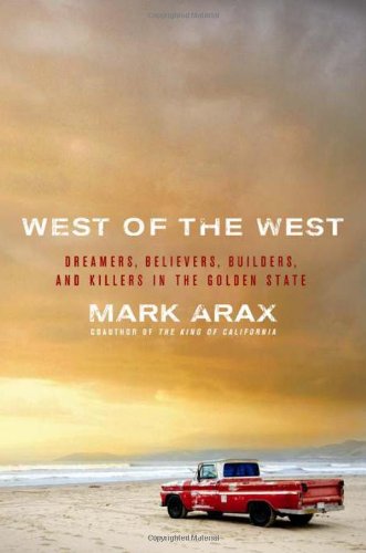 West Of The West Dreamers Believers Builders And Killers In The Golden State 1st Edition Mark Arax