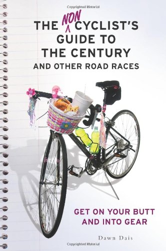 The Noncyclists Guide To The Century And Other Road Races Get On Your Butt And Into Gear Original Dawn Dais