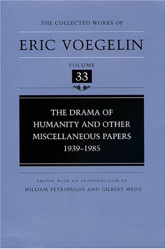 The Collected Works Of Eric Voegelin Vol 33 The Drama Of Humanity And Other Miscellaneous Papers 19391985 1st Edition Eric Voegelin