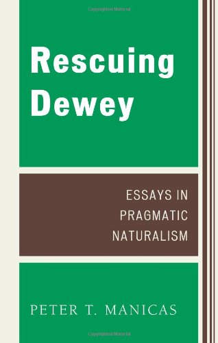 Rescuing Dewey Essays In Pragmatic Naturalism Peter T Manicas
