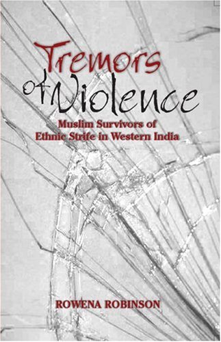 Tremors Of Violence Muslim Survivors Of Ethnic Strife In Western India Rowena Robinson