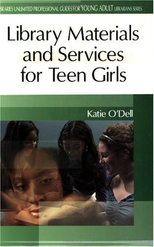 Library Materials And Services For Teen Girls Libraries Unlimited Professional Guides For Young Adult Librarians Series Katie Odell