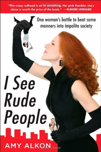I See Rude People One Womans Battle To Beat Some Manners Into Impolite Society 1st Edition Amy Alkon