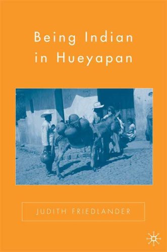 Being Indian In Hueyapan A Revised And Updated Edition Second Edition Judith Friedlander