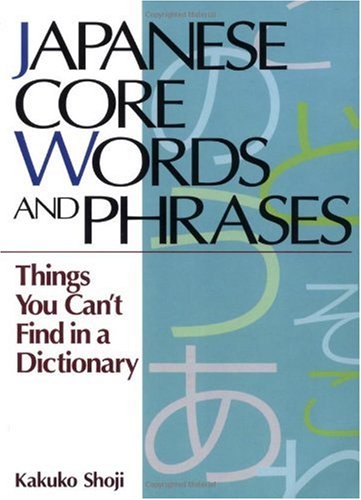 Japanese Core Words And Phrases Things You Cant Find In A Dictionary 2nd Kakuko Shoji