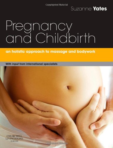 Pregnancy And Childbirth A Holistic Approach To Massage And Bodywork 1st Edition Suzanne Yates Bahons Dip Hsecshiatsu Diploma Mrsst Apnt Antenatal And Postnatal Exercise Instructor Pgcepcet