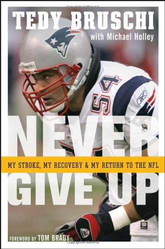 Never Give Up My Stroke My Recovery My Return To The Nfl 1st Edition Tedy Bruschi