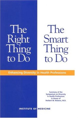 The Right Thing To Do The Smart Thing To Do Enhancing Diversity In The Health Professions 1st Edition Adrienne Y Stith Lois Colburn Clyde H Evans Institute Of Medicine U S Institute Of Medicine