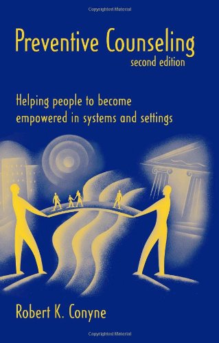 Preventive Counseling Helping People To Become Empowered In Systems And Settings 2nd Edition Robert K Conyne